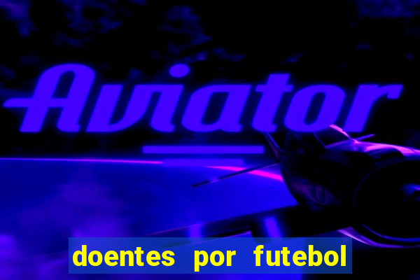 doentes por futebol guia de jogos